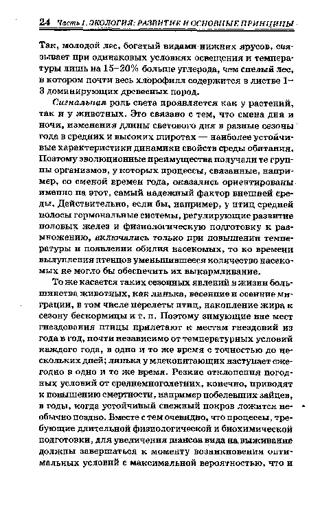 Сигнальная роль света проявляется как у растений, так и у животных. Это связано с тем, что смена дня и ночи, изменения длины светового дня в разные сезоны года в средних и высоких широтах — наиболее устойчивые характеристики динамики свойств среды обитания. Поэтому эволюционные преимущества получали те группы организмов, у которых процессы, связанные, например, со сменой времен года, оказались ориентированы именно на этот, самый надежный фактор внешней среды. Действительно, если бы, например, у птиц средней полосы гормональные системы, регулирующие развитие половых желез и физиологическую подготовку к размножению, включались только при повышении температуры и появлении обилия насекомых, то ко времени вылупления птенцов уменьшившееся количество насекомых не могло бы обеспечить их выкармливание.