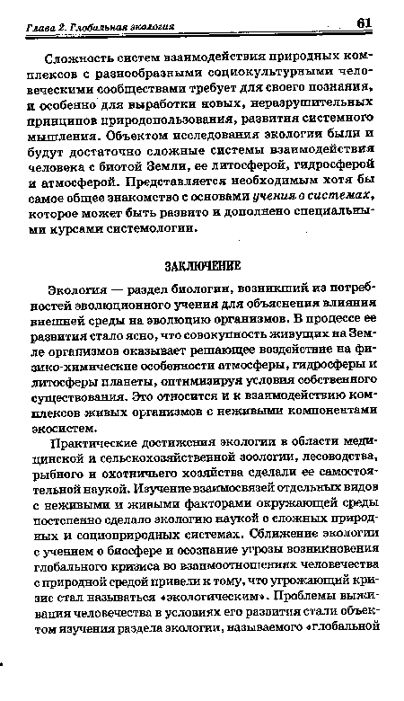 Сложность систем взаимодействия природных комплексов с разнообразными социокультурными человеческими сообществами требует для своего познания, и особенно для выработки новых, неразрушительных принципов природопользования, развития системного мышления. Объектом исследования экологии были и будут достаточно сложные системы взаимодействия человека с биотой Земли, ее литосферой, гидросферой и атмосферой. Представляется необходимым хотя бы самое общее знакомство с основами учения о системах, которое может быть развито и дополнено специальными курсами системологии.