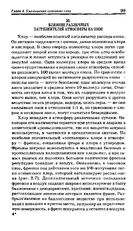 Хлор — наиболее опасный катализатор распада озона. Он активно соединяется с озоном, давая монооксид хлора и кислород. В свою очередь монооксид хлора легко присоединяет второй атом кислорода, при этом хлор освобождается и может вступить в реакцию со следующей молекулой озона. Одна молекула хлора за среднее время своего существования в верхних слоях атмосферы способна разложить 100 тысяч молекул озона. По сравнению с хлором следующий по активности разрушитель озона — окислы азота — почти безопасен: одна молекула оксида азота разлагает в среднем всего 10 молекул озона. Опасность оксидов азота в том, что их содержание в воздухе много выше, чем хлора. Озон могут разрушать и другие вещества: окись углерода, водород, окись серы, — но они связывают озон в отношении 1:1 и, по сравнению с хлором и оксидами азота, могут считаться безвредными.