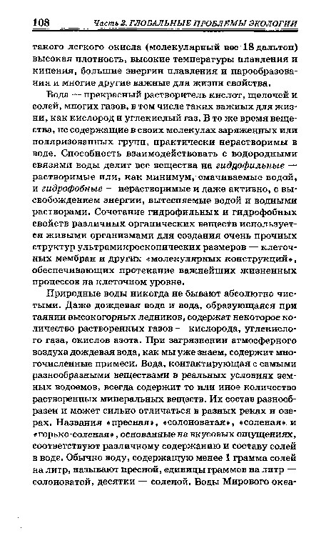 Вода — прекрасный растворитель кислот, щелочей и солей, многих газов, в том числе таких важных для жизни, как кислород и углекислый газ. В то же время вещества, не содержащие в своих молекулах заряженных или поляризованных групп, практически нерастворимы в воде. Способность взаимодействовать с водородными связями воды делит все вещества на гидрофильные — растворимые или, как минимум, смачиваемые водой, и гидрофобные - нерастворимые и даже активно, с высвобождением энергии, вытесняемые водой и водными растворами. Сочетание гидрофильных и гидрофобных свойств различных органических веществ используется живыми организмами для создания очень прочных структур ультрамикроскопических размеров — клеточных мембран и других «молекулярных конструкций», обеспечивающих протекание важнейших жизненных процессов на клеточном уровне.