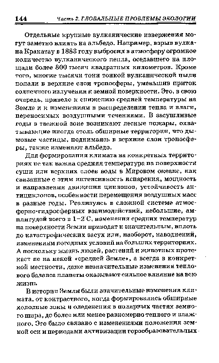 Отдельные крупные вулканические извержения могут заметно влиять на альбедо. Например, взрыв вулкана Кракатау в 1883 году выбросил в атмосферу огромное количество вулканического пепла, оседавшего на площади более 800 тысяч квадратных километров. Кроме того, многие тысячи тонн тонкой вулканической пыли попали в верхние слои тропосферы, уменьшив приток солнечного излучения к земной поверхности. Это, в свою очередь, привело к снижению средней температуры на Земле и к изменениям в распределении тепла и влаги, переносимых воздушными течениями. В засушливые годы в таежной зоне возникают лесные пожары, охватывающие иногда столь обширные территории, что дымовые частицы, поднимаясь в верхние слои тропосферы, также изменяют альбедо.