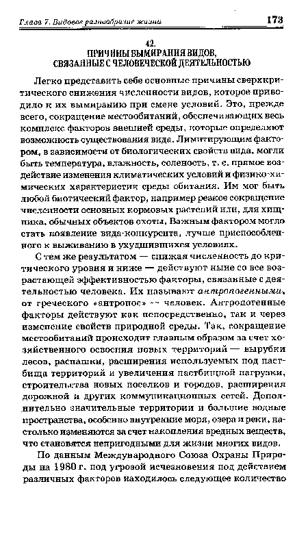 Легко представить себе основные причины сверхкри-тического снижения численности видов, которое приводило к их вымиранию при смене условий. Это, прежде всего, сокращение местообитаний, обеспечивающих весь комплекс факторов внешней среды, которые определяют возможность существования вида. Лимитирующим фактором, в зависимости от биологических свойств вида, могли быть температура, влажность, соленость, т. е. прямое воздействие изменения климатических условий и физико-химических характеристик среды обитания. Им мог быть любой биотический фактор, например резкое сокращение численности основных кормовых растений или, для хищника, обычных объектов охоты. Важным фактором могло стать появление вида-конкурента, лучше приспособленного к выживанию в ухудшившихся условиях.