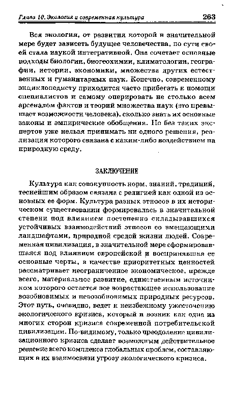 Вся экология, от развития которой в значительной мере будет зависеть будущее человечества, по сути своей стала наукой интегративной. Она сочетает основные подходы биологии, биогеохимии, климатологии, географии, истории, экономики, множества других естественных и гуманитарных наук. Конечно, современному энциклопедисту приходится часто прибегать к помощи специалистов и самому оперировать не столько всем арсеналом фактов и теорий множества наук (это превышает возможности человека), сколько знать их основные законы и эмпирические обобщения. Но без таких экспертов уже нельзя принимать ни одного решения, реализация которого связана с каким-либо воздействием на природную среду.