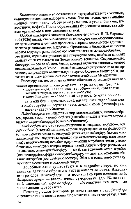 Особой категорией является биокосное вещество. В. И. Вернадский (1926) писал, что оно «создается в биосфере одновременно живыми организмами и косными процессами, представляя системы динамического равновесия тех и других». Организмы в биомосном веществе играют ведущую роль. Биокосное вещество планеты, таким образом,— это почва, кора выветривания, все природные воды, свойства которых зависят от деятельности на Земле живого вещества. Следовательно, биосфера — это та область Земли, которая охвачена влиянием живого вещества. Жизнь на Земле—самый выдающийся процесс на ее поверхности, получающий живительную энергию Солнца и вводящий в движение едва ли не все химические элементы таблицы Менделеева.