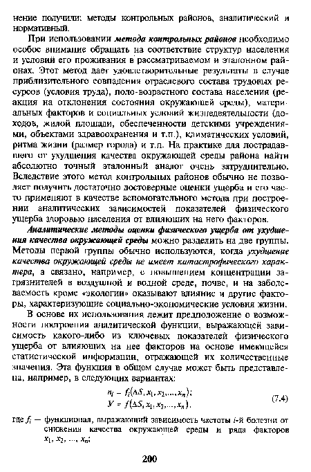 При использовании метода контрольных районов необходимо особое внимание обращать на соответствие структур населения и условий его проживания в рассматриваемом и эталонном районах. Этот метод дает удовлетворительные результаты в случае приблизительного совпадения отраслевого состава трудовых ресурсов (условия труда), поло-возрастного состава населения (реакция на отклонения состояния окружающей среды), материальных факторов и социальных условий жизнедеятельности (доходов, жилой площади, обеспеченности детскими учреждениями, объектами здравоохранения и т.п.), климатических условий, ритма жизни (размер города) и т.п. На практике для пострадавшего от ухудшения качества окружающей среды района найти абсолютно точный эталонный аналог очень затруднительно. Вследствие этого метод контрольных районов обычно не позволяет получить достаточно достоверные оценки ущерба и его часто применяют в качестве вспомогательного метода при построении аналитических зависимостей показателей физического ущерба здоровью населения от влияющих на него факторов.