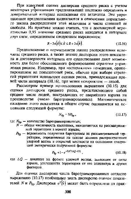 Предположение о нормальности закона распределения величины среднего риска, а также знание дисперсии этого показателя и достоверности интервала его существования дают возможность для более обоснованного формирования стратегии управления риском. Например, при «осторожном» поведении, ориентированном на повышенный риск, обычно при выборе стратегий управления используют оценки риска, принадлежащие правой части интервала (10.16), при менее осторожном — левой.