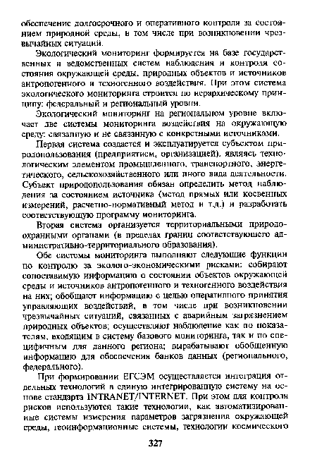 Первая система создается и эксплуатируется субъектом природопользования (предприятием, организацией), являясь технологическим элементом промышленного, транспортного, энергетического, сельскохозяйственного или иного вида деятельности. Субъект природопользования обязан определить метод наблюдения за состоянием источника (метод прямых или косвенных измерений, расчетно-нормативный метод и т.д.) и разработать соответствующую программу мониторинга.