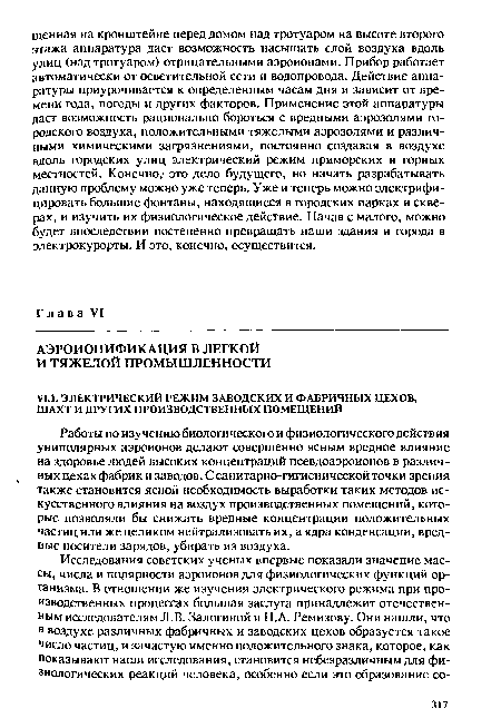 Работы по изучению биологического и физиологического действия униполярных аэроионов делают совершенно ясным вредное влияние на здоровье людей высоких концентраций псевдоаэроионов в различных цехах фабрик и заводов. С санитарно-гигиенической точки зрения также становится ясной необходимость выработки таких методов искусственного влияния на воздух производственных помещений, которые позволяли бы снижать вредные концентрации положительных частиц или же целиком нейтрализовать их, а ядра конденсации, вредные носители зарядов, убирать из воздуха.