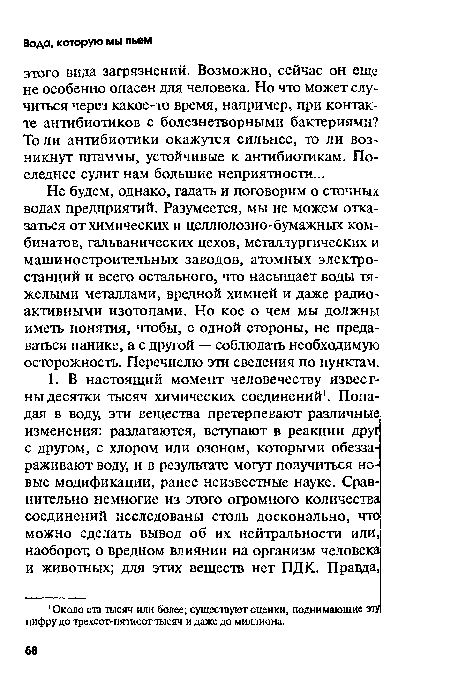 Не будем, однако, гадать и поговорим о сточных водах предприятий. Разумеется, мы не можем отказаться от химических и целлюлозно-бумажных комбинатов, гальванических цехов, металлургических и машиностроительных заводов, атомных электростанций и всего остального, что насыщает воды тяжелыми металлами, вредной химией и даже радиоактивными изотопами. Но кое о чем мы должны иметь понятия, чтобы, с одной стороны, не предаваться панике, а с другой — соблюдать необходимую осторожность. Перечислю эти сведения по пунктам.