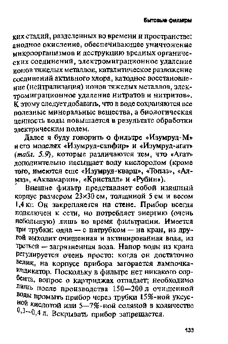 Далее я буду говорить о фильтре «Изумруд-М» и его моделях «Изумруд-сапфир» и «Изумруд-агат» (табл. 5.9), которые различаются тем, что «Агат» дополнительно насыщает воду кислородом (кроме того, имеются еще «Изумруд-кварц», «Топаз», «Алмаз», «Аквамарин», «Кристалл» и «Рубин»).