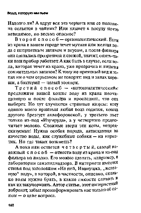 Второй способ — органолептический. Если из крана в вашем городе течет мутная или желтая вода с неприятным запахом и вкусом, а после фильтра она сделалась прозрачной и свежей, значит, опять-та-ки ваш прибор работает А как быть в случае, если вода, которая течет из крана, уже прозрачна и лишена сомнительных запахов? К тому же приятный вид и запах ни о чем серьезном не говорят, вид и запах хороши, а бактерий — целый зоопарк.