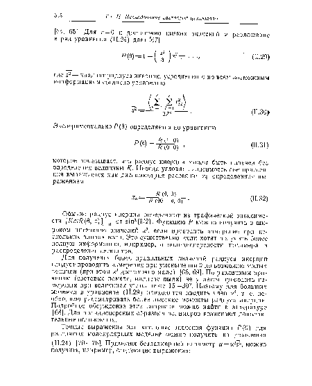 Для получения более правильных значений радиуса инерции следует проводить измерения при уменьшении 0 до возможно малых величин (при этом к2 достаточно мало) [68, 69]. По различным причинам (световые помехи, наличие пыли) не удается проводить измерения при величинах углов ниже 15—30°. Поэтому для больших молекул в уравнение (11.29) приходится вводить член к4, т. е. необходимо рассматривать более высокие моменты радиуса инерции.. Подробное обсуждение этих вопросов можно найти в литературе [68]. Для полидисперсных образцов полимеров возникают дополнительные осложнения.
