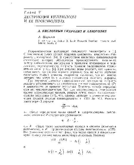 Гидролитическая деструкция целлюлозы рассмотрена в [1]. С химической точки зрения гидролиз целлюлозы аналогичен гидролизу дисахаридов [1а]. В присутствии кислотных катализаторов происходит быстрое образование промежуточного комплекса между глюкозидным кислородом и протоном, приводящее к медленному, определяющему скорость реакции расщеплению глюко-зидной связи у С(1) [2]. При избытке воды реакция, как правило, подчиняется уравнению первого порядка; тем не менее изучение начальных стадий реакции гидролиза показало, что во многих случаях они могут быть описаны уравнением нулевого порядка.