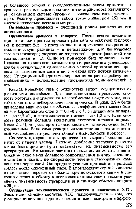 Контактирование газа с жидкостью может осуществляться различными способами. Для газожидкостных процессов, скорость которых лимитируется массообменом между фазами, способ их контакта небезразличен для процесса. В разд. 2.9.4 были приведены максимальные объемные коэффициенты массообме-на р: в барботажном слое р = 0,1+0,2 с“1, в насадочном аппарате-до 0,5 с“1, в газожидкостном потоке - до 1,2 с"1. Если скорость реакции большая (константа скорости первого порядка более 2 с"1), то реактор с газожидкостным потоком будет более компактным. Если сама реакция малоинтенсивна, то интенсивный массообмен не увеличит общей интенсивности процесса.