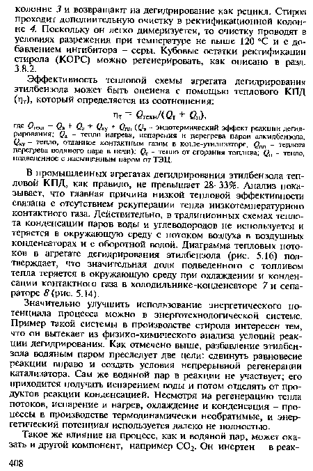 Значительно улучшить использование энергетического потенциала процесса можно в энерготехнологической системе. Пример такой системы в производстве стирола интересен тем, что он вытекает из физико-химического анализа условий реакции дегидрирования. Как отмечено выше, разбавление этилбензола водяным паром преследует две цели: сдвинуть равновесие реакции вправо и создать условия непрерывной регенерации катализатора. Сам же водяной пар в реакции не участвует; его приходится получать испарением воды и потом отделять от продуктов реакции конденсацией. Несмотря на регенерацию тепла потоков, испарение и нагрев, охлаждение и конденсация - процессы в производстве термодинамически необратимые, и энергетический потенциал используется далеко не полностью.