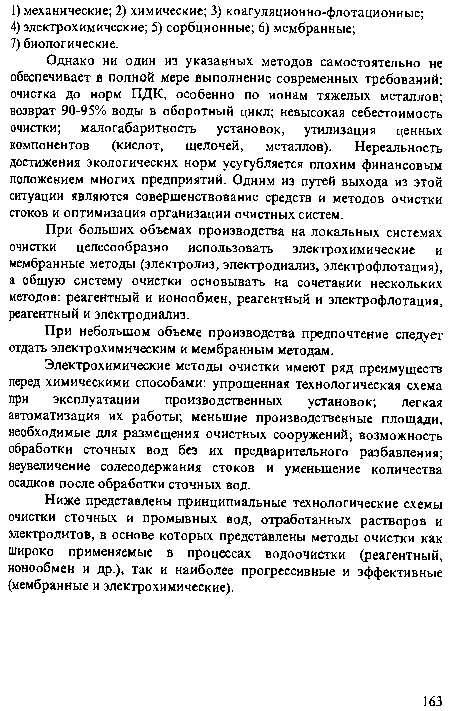 Однако ни один из указанных методов самостоятельно не обеспечивает в полной мере выполнение современных требований: очистка до норм ПДК, особенно по ионам тяжелых металлов; возврат 90-95% воды в оборотный цикл; невысокая себестоимость очистки; малогабаритность установок, утилизация ценных компонентов (кислот, щелочей, металлов). Нереальность достижения экологических норм усугубляется плохим финансовым положением многих предприятий. Одним из путей выхода из этой ситуации являются совершенствование средств и методов очистки стоков и оптимизация организации очистных систем.