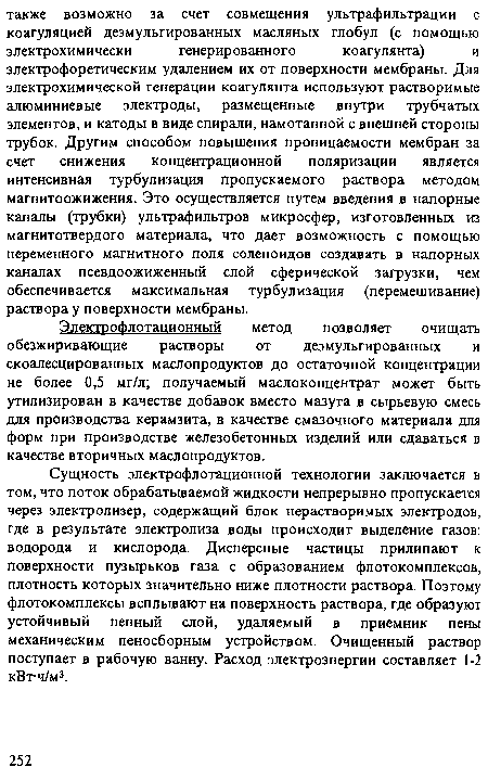 Сущность электрофлотационной технологии заключается в том, что поток обрабатываемой жидкости непрерывно пропускается через электролизер, содержащий блок нерастворимых электродов, где в результате электролиза воды происходит выделение газов: водорода и кислорода. Дисперсные частицы прилипают к поверхности пузырьков газа с образованием флотокомплексов, плотность которых значительно ниже плотности раствора. Поэтому флотокомплексы всплывают на поверхность раствора, где образуют устойчивый пенный слой, удаляемый в приемник пены механическим пеносборным устройством. Очищенный раствор поступает в рабочую ванну. Расход электроэнергии составляет 1-2 кВт-ч/м3.