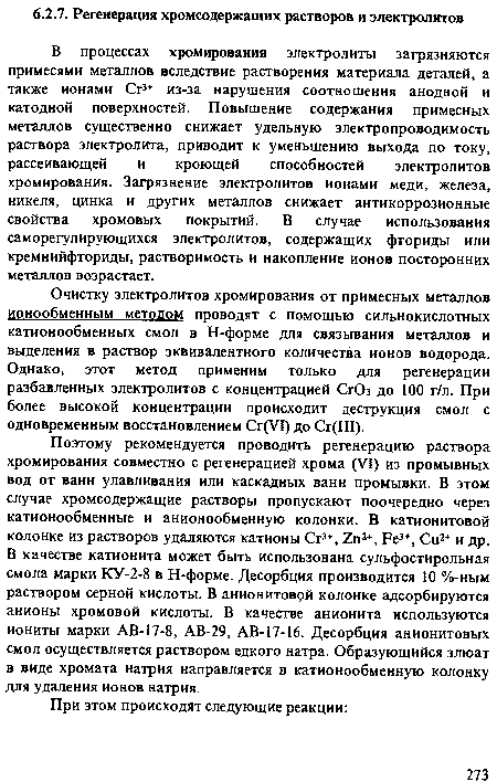 Очистку электролитов хромирования от примесных металлов ионообменным методом проводят с помощью сильнокислотных катионообменных смол в Н-форме для связывания металлов и выделения в раствор эквивалентного количества ионов водорода. Однако, этот метод применим только для регенерации разбавленных электролитов с концентрацией СгОз до 100 г/л. При более высокой концентрации происходит деструкция смол с одновременным восстановлением Сг(У1) до Сг(Ш).