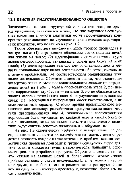 На рис. 1.8 схематически изображены четыре этапа процесса, из которого ясно, что их воздействие на главные цели определяет важность каждой из экологических проблем, каждая экологическая проблема приводит к группе исследуемых видов деятельности, и каждая из групп, в свою очередь, приводит к рекомендациям по разработке продукта. Обратите внимание на то, что каждая из главных целей и большинство экологических проблем связаны с рядом рекомендаций, а не только с одной или двумя, и наоборот, много рекомендаций реагируют более чем на одну экологическую проблему и, возможно, более чем на одну главную цель.