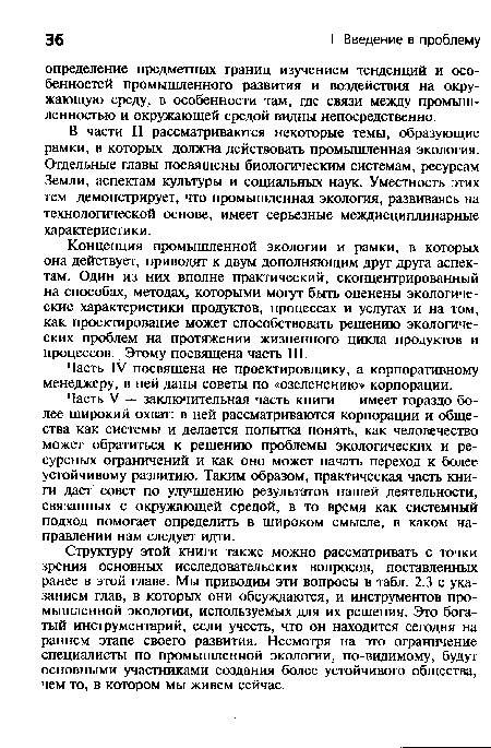 Структуру этой книги также можно рассматривать с точки зрения Основных исследовательских вопросов, поставленных ранее в этой главе. Мы приводим эти вопросы в табл. 2.3 с указанием глав, в которых они обсуждаются, и инструментов промышленной экологии, используемых для их решения. Это богатый инструментарий, если учесть, что он находится сегодня на раннем этапе своего развития. Несмотря на это ограничение специалисты по промышленной экологии, по-видимому, будут основными участниками создания более устойчивого общества, чем то, в котором мы живем сейчас.