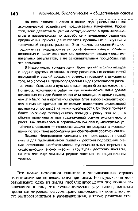 В Нидерландах, которые делят большую часть своих воздуха и воды с другими странами в силу региональных особенностей воздушной и водной среды, не возникает иллюзий в отношении того, что сложная и трудноопределимая идея устойчивого развития может быть достигнута маленькой страной за несколько лет. Но выбор устойчивого развития как политической цели сделал возможным гораздо более сложный междисциплинарный подход, чем это было бы в противном случае. Этот выбор сконцентрировал внимание критики на отыскании подходящих измерителей возможного прогресса на пути к устойчивости. Он также привел к более сложному, всестороннему подходу к риску, чем тот, что обычно применяется при традиционной оценке экологического риска. Как отмечалось в первоначальном плане, «измерение устойчивого развития — непростая задача, но результаты исследований по этой теме необходимы для обеспечения обратной связи».