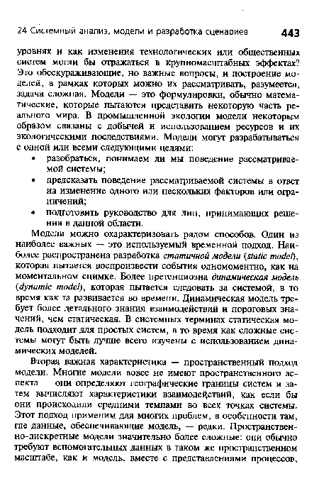 Модели можно охарактеризовать рядом способов. Один из наиболее важных — это используемый временной подход. Наиболее распространена разработка статичной модели (static model), которая пытается воспроизвести события одномоментно, как на моментальном снимке. Более претенциозна динамическая модель (dynamic model), которая пытается следовать за системой, в то время как та развивается во времени. Динамическая модель требует более детального знания взаимодействий и пороговых значений, чем статическая. В системных терминах статическая модель подходит для простых систем, в то время как сложные системы могут быть лучше всего изучены с использованием динамических моделей.