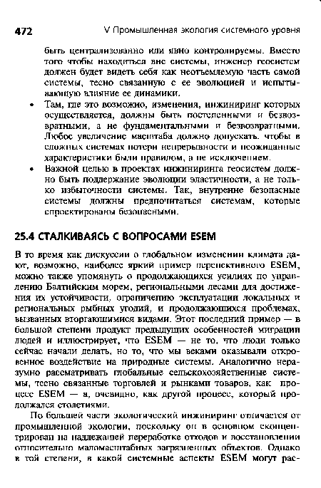 В то время как дискуссии о глобальном изменении климата дают, возможно, наиболее яркий пример перспективного Е8ЕМ, можно также упомянуть о продолжающихся усилиях по управлению Балтийским морем, региональными лесами для достижения их устойчивости, ограничению эксплуатации локальных и региональных рыбных угодий, и продолжающихся проблемах, вызванных вторгающимися видами. Этот последний пример — в большой степени продукт предыдущих особенностей миграции людей и иллюстрирует, что ЕБЕМ — не то, что люди только сейчас начали делать, но то, что мы веками оказывали откровенное воздействие на природные системы. Аналогично неразумно рассматривать глобальные сельскохозяйственные системы, тесно связанные торговлей и рынками товаров, как процесс ЕБЕМ — а, очевидно, как другой процесс, который продолжался столетиями.