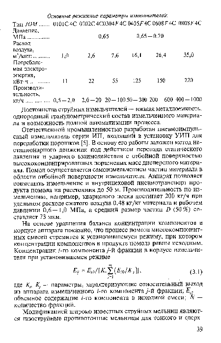 Отечественной промышленностью разработан пневмоимпуль-сный измельчитель серии ИП, входящий в установку УИП для переработки порошков [5]. В основу его работы заложен метод нестационарного движения под действием перепада статического давления и ударного взаимодействия с отбойной поверхностью высококонцентрированных поршневых масс дисперсного материала. Помол осуществляется самоизмельчением частиц материала в области отбойной поверхности измельчителя. Аппарат позволяет совмещать измельчение и внутрицеховой пневмотранспорт продукта помола на расстояния до 50 м. Производительность по измельчению, например, кварцевого песка достигает 200 кг/ч при удельном расходе сжатого воздуха 0,48 кг/кг материала и рабочем давлении 0,6—1,0 МПа, а средний размер частиц D (50%) составляет 73 мкм.