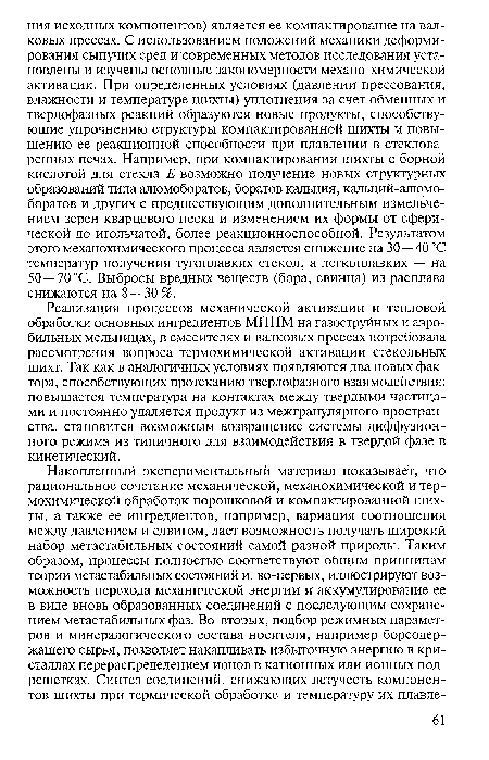 Реализация процессов механической активации и тепловой обработки основных ингредиентов МППМ на газоструйных и аэро-бильных мельницах, в смесителях и валковых прессах потребовала рассмотрения вопроса термохимической активации стекольных шихт. Так как в аналогичных условиях появляются два новых фактора, способствующих протеканию твердофазного взаимодействия: повышается температура на контактах между твердыми частицами и постоянно удаляется продукт из межгранулярного пространства, становится возможным возвращение системы диффузионного режима из типичного для взаимодействия в твердой фазе в кинетический.