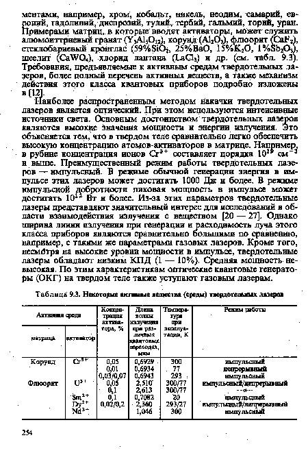 Наиболее распространенным методом накачки твердотельных лазеров является оптический. При этом используются интенсивные источники света. Основным достоинством твердотельных лазеров являются высокие значения мощности и энергии излучения. Это объясняется тем, что в твердом теле сравнительно легко обеспечить высокую концентрацию атомов-активаторов в матрице. Например, в рубине концентрация ионов Сг3+ составляет порядка 10 см и выше. Преимущественный режим работы твердотельных лазеров — импульсный. В режиме обычной генерации энергия в импульсе этих лазеров может достигать 1000 Дж и более. В режиме импульсной добротности пиковая мощность в импульсе может достигать 10 Вт и более. Из-за этих параметров твердотельные лазеры представляют значительный интерес для исследований в области взаимодействия излучения с веществом [20 — 27]. Однако ширина линии излучения при генерации и расходимость луча этого класса приборов являются сравнительно большими по сравнению, например, с такими же параметрами газовых лазеров. Кроме того, несмдтря на высокие уровни мощности в импульсе, твердотельные лазеры обладают низким КПД (1 — 10%). Средняя мощность невысокая. По этим характеристикам оптические квантовые генераторы (ОКГ) на твердом теле также уступают газовым лазерам.