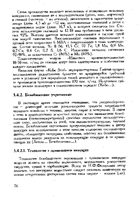 В настоящее время становится очевидным, что ресурсосбережение — решающий источник удовлетворения прироста потребностей народного хозяйства в топливе, энергии, сырье и материалах. В связи с этим в рудоподготовке возрастает интерес к так называемым безоб-жиговым (низкотемпературным) способам окускования металлургических шихт, построенным на иной, чем высокотемпературные, научной основе. Безобжиговое окускование предусматривает введение в шихту вяжущих или использование в этом качестве отдельных составляющих шихты, обладающих вяжущими свойствами, поэтому все беэобжиговые технологии можно разделить на использующие вяжущие и не применяющие их (Лотош... Безобжиговое...).