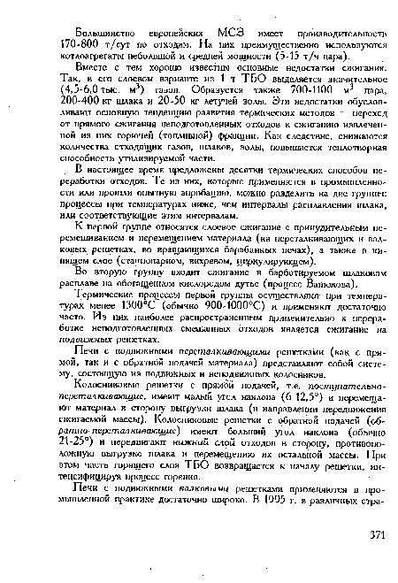 Вместе с тем хорошо известны основные недостатки сжигания. Так, в его слоевом варианте из 1 т ТБО выделяется значительное (4,5-6,0 тыс. м3) газов. Образуется также 700-1100 м3 пара, 200-400 кг шлака и 20-50 кг летучей золы. Эти недостатки обусловливают основную тенденцию развития термических методов — переход от прямого сжигания неподготовленных отходов к сжиганию извлеченной из них горючей (топливной) фракции. Как следствие, снижаются количества отходящих газов, шлаков, золы, повышается теплотворная способность утилизируемой части.