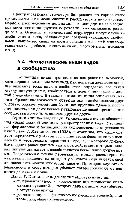 Концепция ниши проникла во все разделы экологии, хотя первоначально она возникла как попытка дать всестороннее описание роли вида в сообществе, определяя все связи между популяциями, сообществом и всем биоценозом в данной среде обитания. В таком понимании ниша описывает, каким образом экологические объекты приспосабливаются друг к другу, образуя устойчиво функционирующее целое и позволяя понять, как даже весьма различные по своей организации сообщества могут быть похожи друг на друга.