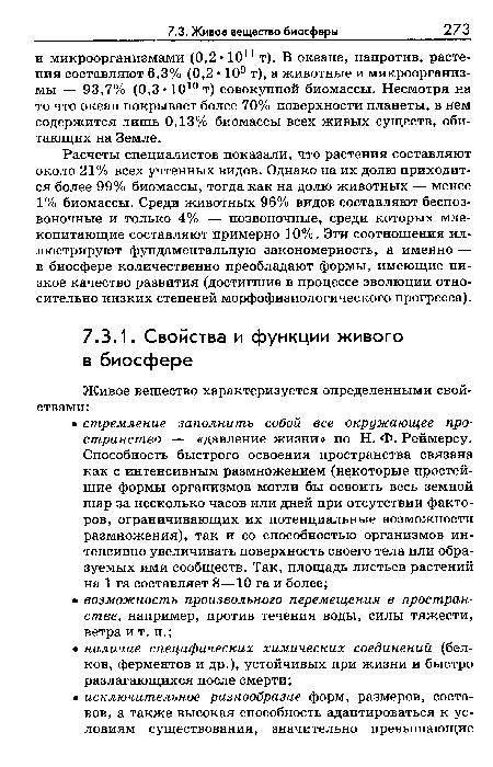 Расчеты специалистов показали, что растения составляют около 21% всех учтенных видов. Однако на их долю приходится более 99% биомассы, тогда как на долю животных — менее 1% биомассы. Среди животных 96% видов составляют беспозвоночные и только 4% — позвоночные, среди которых млекопитающие составляют примерно 10%. Эти соотношения иллюстрируют фундаментальную закономерность, а именно — в биосфере количественно преобладают формы, имеющие низкое качество развития (достигшие в процессе эволюции относительно низких степеней морфофизиологического прогресса).