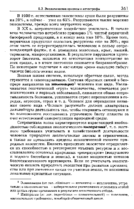 Современная эпоха характеризуется нарастающей необходимостью соблюдения экологического императива2, т. е. жесткого требования учитывать в хозяйственной деятельности человека природные экологические законы и ограничения, а также не превышать пределы экологической емкости природных экосистем. Емкость природных экосистем определяется их способностью к регенерации изъятых ресурсов и к восстановлению основных природных «резервуаров» (воздушного и водного бассейнов и земель), а также мощностью потоков биогеохимического круговорота. Если не учитывать экологическую емкость природных экосистем при развитии производства или при заселении каких-то участков земли, то возможны локальные кризисные ситуации.