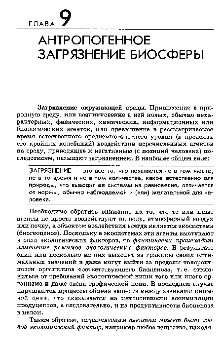 Необходимо обратить внимание на то, что те или иные агенты не просто воздействуют на воду, атмосферный воздух или почву, а объектом воздействия всегда является экосистема (биогеоценоз). Поскольку в экосистемах эти агенты выступают в роли экологических факторов, то фактически происходит изменение режимов экологических факторов. В результате один или несколько из них выходят за границы своих оптимальных значений и даже могут выйти за пределы толерантности организмов соответствующего биоценоза, т. е. отклониться от требований экологической ниши того или иного организма и даже звена трофической цепи. В последнем случае нарушаются процессы обмена веществ между звеньями пищевой цепи, что сказывается на интенсивности ассимиляции продуцентов, а следовательно, и на продуктивности биоценоза в целом.