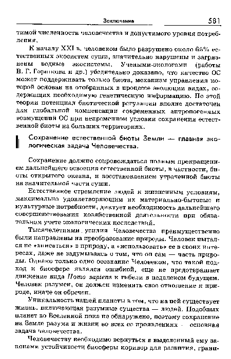 К началу XXI в. человеком было разрушено около 65% естественных экосистем суши, значительно нарушены и загрязнены водные экосистемы. Учеными-экологами (работы В. Г. Горшкова и др.) убедительно доказано, что качество ОС может поддерживать только биота, механизм управления которой основан на отобранных в процессе эволюции видах, содержащих необходимую генетическую информацию. По этой теории потенциал биотической регуляции вполне достаточен для глобальной компенсации современных антропогенных возмущений ОС при непременном условии сохранения естественной биоты на больших территориях.