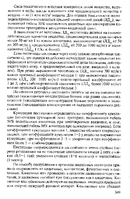 Кумуляция пестицидов определяется по коэффициенту кумуляции (отношение суммарной дозы препарата, вызывающей гибель 50% подопытных животных при многократном введении, к дозе, вызывающей гибель 50% животных при однократном введении). Если коэффициент кумуляции меньше 1, вещество обладает сверхкумуляцией; при коэффициенте кумуляции 1-3 у вещества выраженная кумуляция; при коэффициенте 3-5 — умеренная и при коэффициенте более 5 — слабовыраженная.