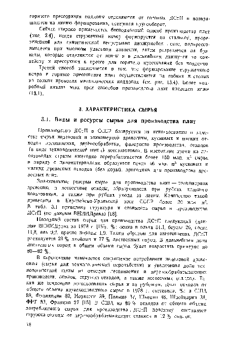 Сейчас широко применяется бесподдонный способ производства плит (рис. 2.4), когда стружечный ковер формируется на стальной, прорезиненной или синтетической непрерывно движущейся ленте, подпрессо-вывается при высоком удельном давлении, затем разрезается на брикеты, которые отделяются от ленты и в дальнейшем движутся по конвейеру и прессуются в прессе для горячего прессования без поддонов.