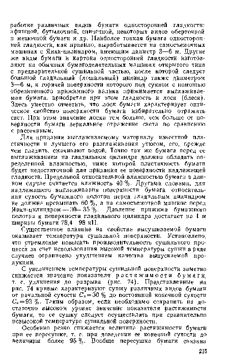 С увеличением температуры сушильной поверхности заметно снижается значение показателя растяжимости бумаги, т. е. удлинения до разрыва (рис. 74). Представленные на рис. 74 кривые характеризуют сушку различных видов бумаги от начальной сухости Сн = 30% до постоянной конечной сухости Ск = 93 %. Таким образом, если необходимо сохранить на достаточно высоком уровне значение показателя растяжимости бумаги, то ее сушку следует осуществлять при сравнительно невысокой температуре сушильной поверхности.