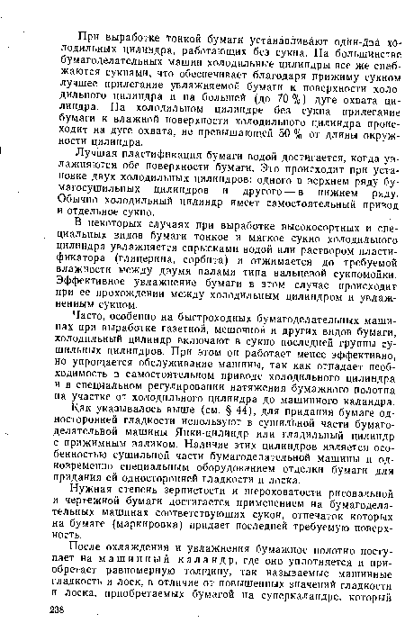 Часто, особенно на быстроходных бумагоделательных машинах при выработке газетной, мешочной и других видов бумаги, холодильный цилиндр включают в сукно последней группы сушильных цилиндров. При этом он работает менее эффективно, но упрощается обслуживание машины, так как отпадает необходимость в самостоятельном приводе холодильного цилиндра и в специальном регулировании натяжения бумажного полотна на участке от холодильного цилиндра до машинного каландра.