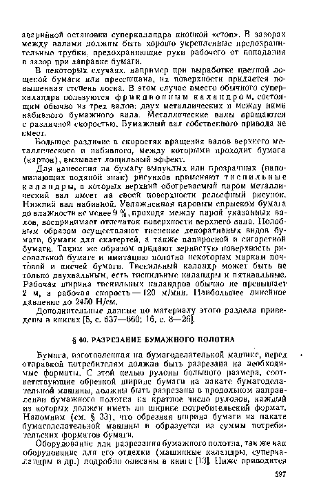 Бумага, изготовленная на бумагоделательной машине, перед отправкой потребителям должна быть разрезана на необходимые форматы. С этой целью рулоны большого размера, соответствующие обрезной ширине бумаги на накате бумагоделательной машины, должны быть разрезаны в продольном направлении бумажного полотна на кратное число рулонов, каждый из которых должен иметь по ширине потребительский формат. Напомним (см. § 33), что обрезная ширина бумаги на накате бумагоделательной машины и образуется из суммы потребительских форматов бумаги.