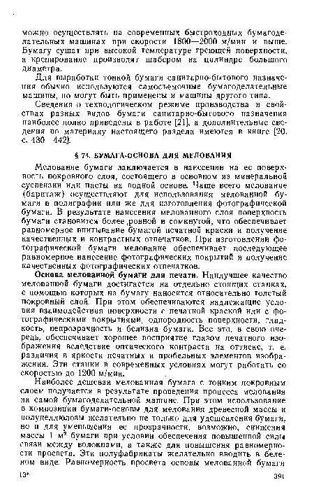 Основа мелованной бумаги для печати. Наилучшее качество мелованной бумаги достигается на отдельно стоящих станках, с помощью которых на бумагу наносится относительно толстый покровный слой. При этом обеспечиваются надлежащие условия взаимодействия поверхности с печатной краской или с фотографическими покрытиями, однородность поверхности, гладкость, непрозрачность и белизна бумаги. Все это, в свою очередь, обеспечивает хорошее восприятие глазом печатного изображения вследствие оптического контраста на оттиске, т. е. различия в яркости печатных и пробельных элементов изображения. Эти станки в современных условиях могут работать со скоростью до 1200 м/мин.