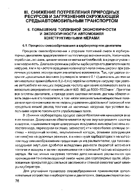 В обычных карбюраторах процесс смесеобразования начинается еще в их каналах. Дозирование обеспечивается путем эмульсирования топлива воздухом, подаваемым через дозирующие воздушные жиклеры (система холостого хода, переходная система, эконостат) или через более сложную систему - воздушный жиклер, эмульсионный колодец (главная дозирующая система) на нагрузочных режимах, а в некоторых карбюраторах и на холостом ходу смесееобразование продолжается и в распылителях, где топливовоздушная эмульсия дробится вследствие разности скоростей истечения топлива и воздуха и затем перемешивается с основной частью воздушного заряда. На частичных нагрузках топливо дополнительно распыляется при прохождения топливовоздушной смеси через две серповидные щели, образованные прикрытой дроссельной заслонкой и стенкой смесительной камеры карбюратора.