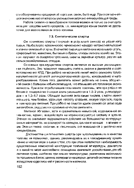 Достоинства синтетических спиртов при использовании их в качестве топлива не позволяют, однако, рекомендовать их к повседневному применению в чистом виде в связи с тем, сто при этом появляется необходимость существенных изменений конструкции топливной аппаратуры, двигателя и в какой-то мере автомобиля: оснащение двигателя устройствами для облегчения пуска, особенно при низких температурах; увеличение вместимости топливных баков; замена материала некоторых деталей системы питания вследствие коррозионной агрессивности и этанола.