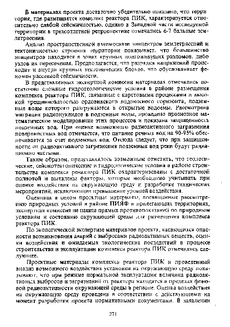 В представленных экспертной комиссии материалах отмечались достаточно сложные гидрогеологические условия в районе размещения комплекса реактора ПИК, связанные с карстовыми процессами и высокой трещинноватостью ордовикского водоносного горизонта, подземные воды которого разгружаются в открытые водоемы. Рассмотрена миграция радионуклидов в подземные воды, проведено прознозное математическое моделирование этих процессов и показана защищенность подземных вод. При оценке возможного радиоактивного загрязнения поверхностных вод отмечается, что питание речных вод на 90-95% обеспечивается за счет подземных вод. Отсюда следует, что при защищенности от радиоактивного загрязнения подземных вод реки будут радиа-ционно частыми.