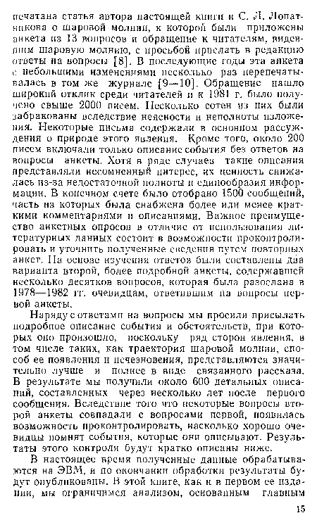 Наряду с ответами на вопросы мы просили присылать подробное описание события и обстоятельств, при которых оно произошло, поскольку ряд сторон явления, в том числе таких, как траектория шаровой молнии, способ ее появления и исчезновения, представляются значительно лучше и полнее в виде связанного рассказа. В результате мы получили около 600 детальных описаний, составленных через несколько лет после первого сообщения. Вследствие того что некоторые вопросы второй анкеты совпадали с вопросами первой, появилась возможность проконтролировать, насколько хорошо очевидцы помнят события, которые они описывают. Результаты этого контроля будут кратко описаны ниже.