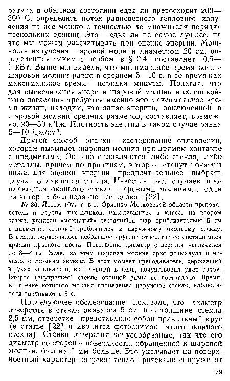 Другой способ оценки — исследование оплавлений, которые вызывает шаровая молния при прямом контакте с предметами. Обычно оплавляются либо стекло, либо металлы, причем по причинам, которые станут понятны ниже, для оценки энергии предпочтительнее выбрать случаи оплавления стекла. Известен ряд случаев проплавления оконного стекла шаровыми молниями, один из которых был недавно исследован [22].