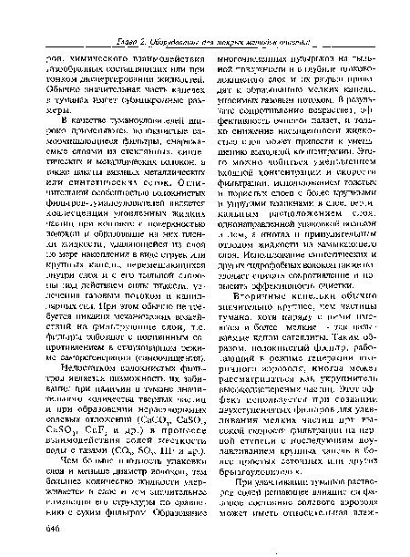 Вторичные капельки обычно значительно крупнее, чем частицы тумана, хотя наряду с ними имеются и более мелкие — так называемые капли-сателлиты. Таким образом, волокнистый фильтр, работающий в режиме генерации вторичного аэрозоля, иногда может рассматриваться как укрупнитель высокодисперсных частиц. Этот эффект используется при создании двухступенчатых фильтров для улавливания мелких частиц при высокой скорости фильтрации на первой ступени с последующим доу-лавливанием крупных капель в более простых сеточных или других брызгоуловителях.