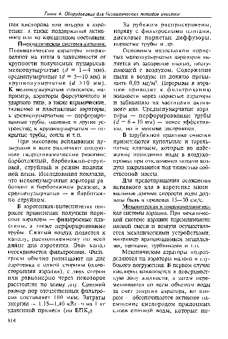 Пневматическая система аэрации. Пневматические аэраторы подразделяют на типы в зависимости от крупности получаемых пузырьков: мелкопузырчатые (с1 = 1—4 мм), среднепузырчатые (й = 5—10 мм) и крупнопузырчатые (с1 >10 мм). К мелкопузырчатым относятся, например, аэраторы форсуночного и ударного типа, а также керамические, тканевые и пластиковые аэраторы; к среднепузырчатым — перфорированные трубы, щелевые и другие устройства; к крупнопузырчатым — открытые трубы, сопла и т.п.